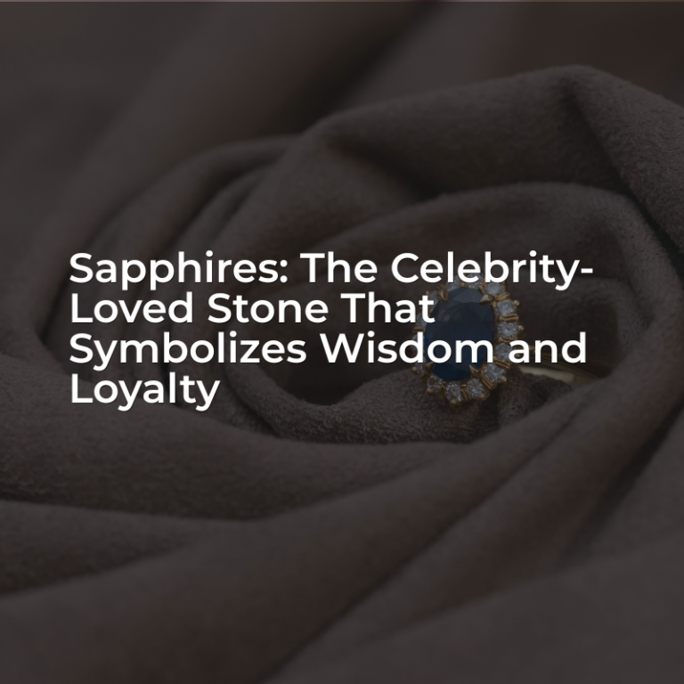 Sapphires: The Celebrity-Loved Stone That Symbolizes Wisdom and Loyalty